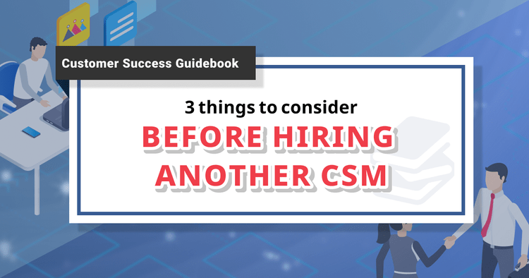 3 things to consider before hiring another CSM
