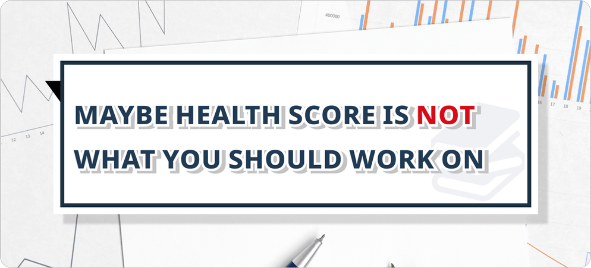 (Maybe) Health Score is not what you should work on now